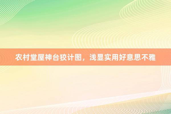 农村堂屋神台狡计图，浅显实用好意思不雅